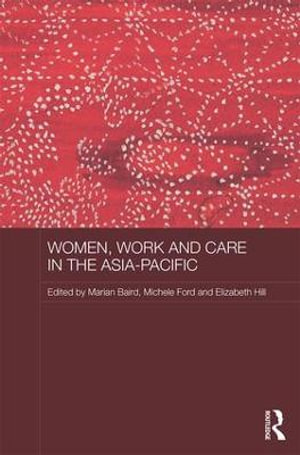 Women, Work and Care in the Asia-Pacific : Asian Studies Association of Australia Women in Asia - Marian Baird