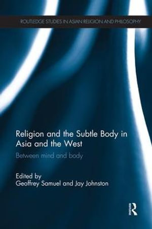 Religion and the Subtle Body in Asia and the West : Between Mind and Body - Geoffrey Samuel