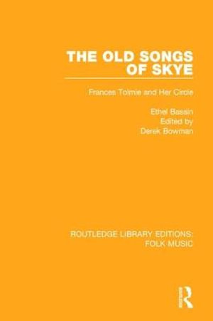 The Old Songs of Skye : Frances Tolmie and Her Circle - Ethel Bassin