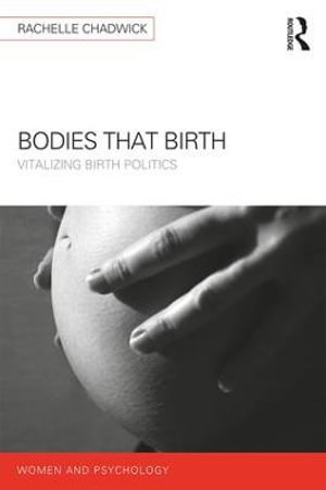 Bodies that Birth : Vitalizing Birth Politics - Rachelle Chadwick