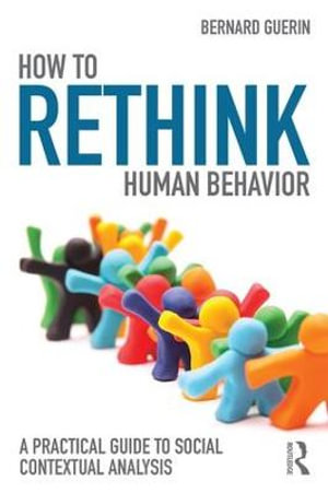 How to Rethink Human Behavior : A Practical Guide to Social Contextual Analysis - Bernard Guerin