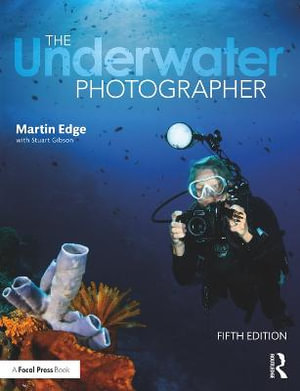 The Underwater Photographer : 5th Edition - Martin Edge