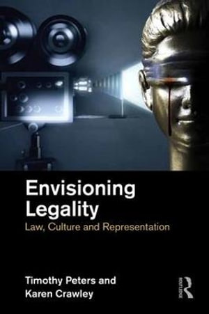 Envisioning Legality : Law, Culture and Representation - Timothy Peters