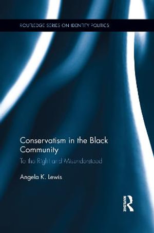 Conservatism in the Black Community : To the Right and Misunderstood - Angela K. Lewis