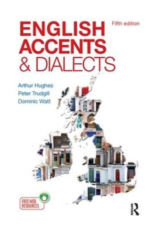 English Accents and Dialects : An Introduction to Social and Regional Varieties of English in the British Isles, Fifth Edition - Arthur Hughes