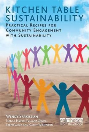 Kitchen Table Sustainability : Practical Recipes for Community Engagement with Sustainability - Wendy Sarkissian