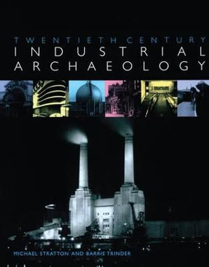 Twentieth Century Industrial Archaeology - Michael Stratton