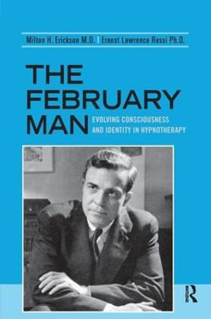 The February Man : Evolving Consciousness and Identity in Hypnotherapy - Milton H. Erickson