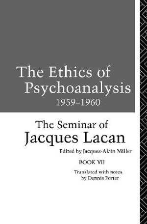 The Ethics of Psychoanalysis 1959-1960 : The Seminar of Jacques Lacan - Jacques Lacan