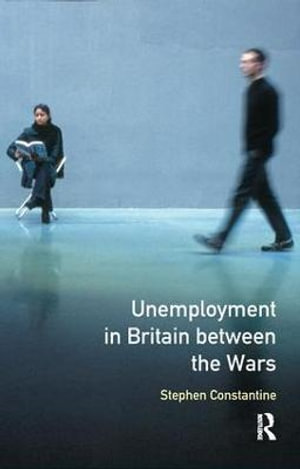 Unemployment in Britain Between the Wars : Seminar Studies - Stephen Constantine