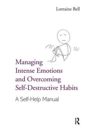 Managing Intense Emotions and Overcoming Self-Destructive Habits : A Self-Help Manual - Lorraine Bell