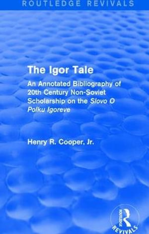 The Igor Tale : An Annotated Bibliography of 20th Century Non-Soviet Scholarship on the Slovo O Polku Igoreve - Henry R. Cooper, Jr.