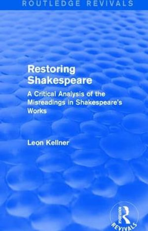 Restoring Shakespeare : A Critical Analysis of the Misreadings in Shakespeare's Works - Leon Kellner