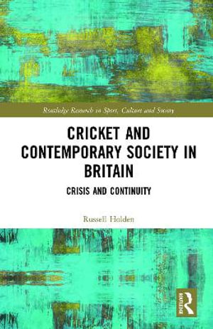 Cricket and Contemporary Society in Britain : Crisis and Continuity - Russell Holden