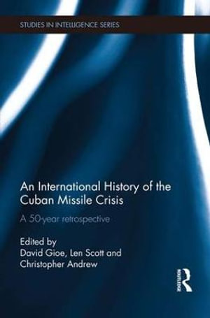 An International History of the Cuban Missile Crisis : A 50-year retrospective - David Gioe