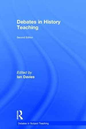 Debates in History Teaching : Debates in Subject Teaching - Ian Davies