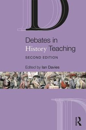 Debates in History Teaching : Debates in Subject Teaching - Ian Davies