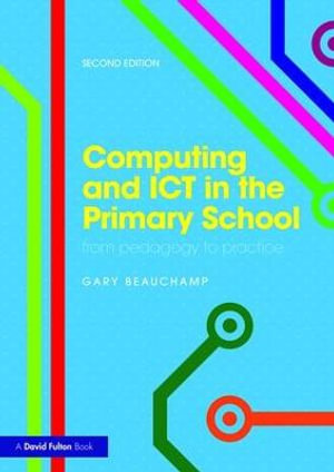 Computing and ICT in the Primary School : From pedagogy to practice - Gary Beauchamp