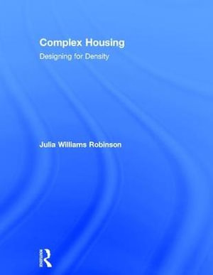 Complex Housing : Designing for Density - Julia Williams Robinson