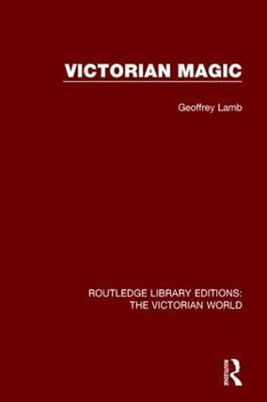 Victorian Magic : Routledge Library Editions: The Victorian World - Geoffrey Lamb