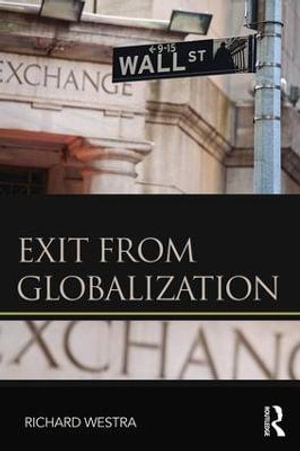 Exit from Globalization : Routledge Frontiers of Political Economy - Richard Westra