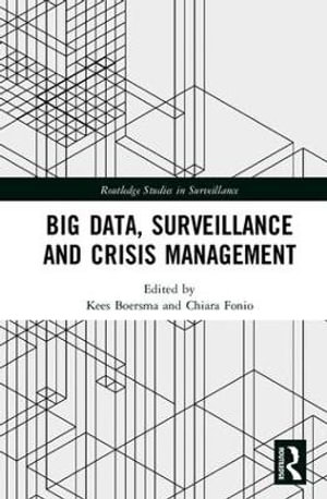 Big Data, Surveillance and Crisis Management : Routledge Studies in Surveillance - Kees Boersma