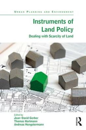 Instruments of Land Policy : Dealing with Scarcity of Land - Jean-David Gerber