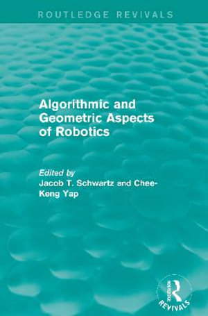 Algorithmic and Geometric Aspects of Robotics (Routledge Revivals) : Routledge Revivals - Jacob T. Schwartz