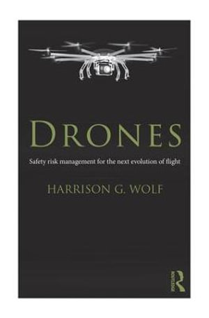 Drones : Safety Risk Management for the Next Evolution of Flight - Harrison G. Wolf