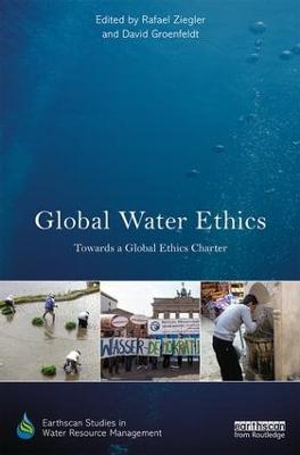 Global Water Ethics : Towards a global ethics charter - Rafael Ziegler