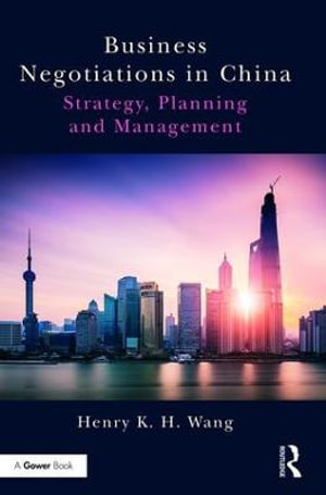 Business Negotiations in China : Strategy, Planning and Management - Henry K. H. Wang