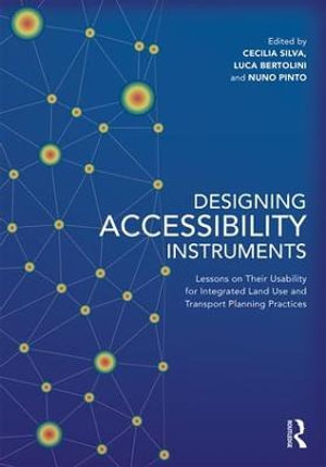 Designing Accessibility Instruments : Lessons on Their Usability for Integrated Land Use and Transport Planning Practices - Cecilia Silva