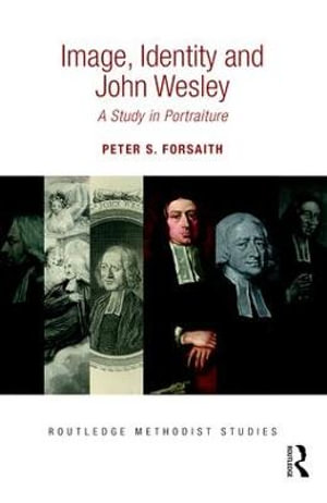 Image, Identity and John Wesley : A Study in Portraiture - Peter S. Forsaith