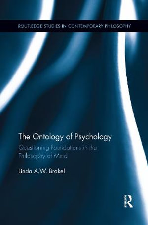 The Ontology of Psychology : Questioning Foundations in the Philosophy of Mind - Linda A.W. Brakel