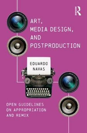 Art, Media Design, and Postproduction : Open Guidelines on Appropriation and Remix - Eduardo  Navas