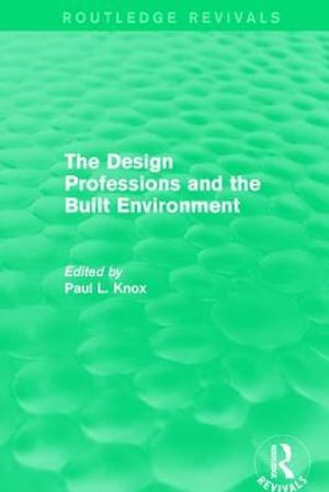 Routledge Revivals : The Design Professions and the Built Environment (1988) - Paul L Knox