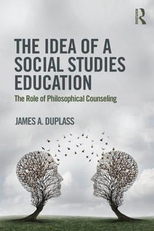 The Idea of a Social Studies Education : The Role of Philosophical Counseling - James A. Duplass