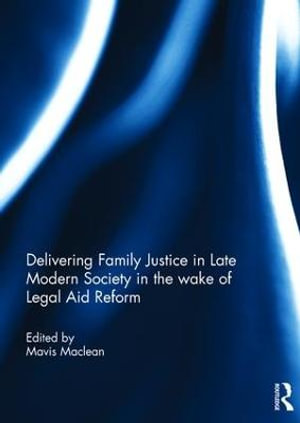 Delivering Family Justice in Late Modern Society in the wake of Legal Aid Reform - Mavis Maclean