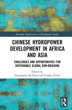 Chinese Hydropower Development in Africa and Asia : Challenges and Opportunities for Sustainable Global Dam-Building - Giuseppina Siciliano