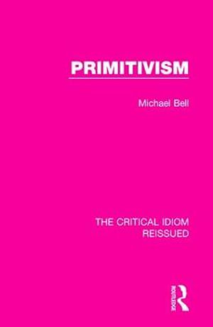 Primitivism : The Critical Idiom Reissued - Michael Bell