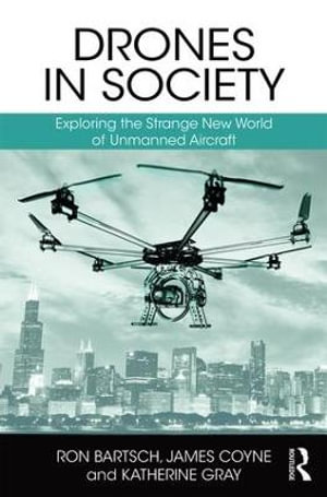 Drones in Society : Exploring the strange new world of unmanned aircraft - Ron Bartsch