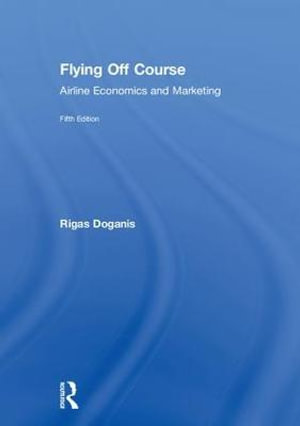 Flying Off Course : Airline Economics and Marketing - Rigas Doganis