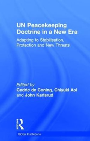 UN Peacekeeping Doctrine in a New Era : Adapting to Stabilisation, Protection and New Threats - Cedric de Coning