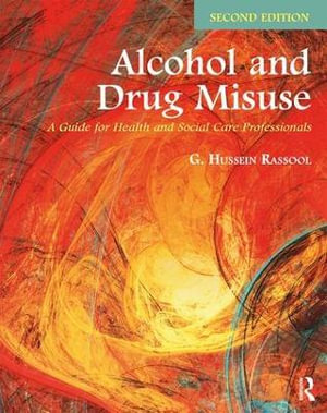 Alcohol and Drug Misuse 2ed : A Guide for Health and Social Care Professionals - G. Hussein Rassool