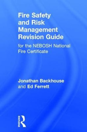 Fire Safety and Risk Management Revision Guide : for the NEBOSH National Fire Certificate - Jonathan Backhouse