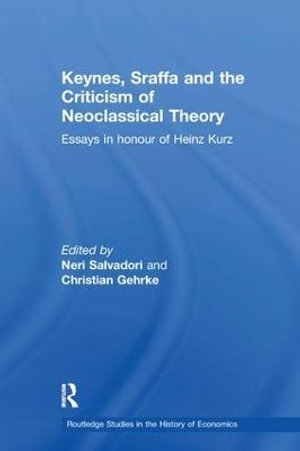 Keynes, Sraffa, and the Criticism of Neoclassical Theory : Essays in Honour of Heinz Kurz - Neri Salvadori