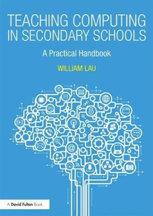 Teaching Computing in Secondary Schools : A Practical Handbook - William Lau