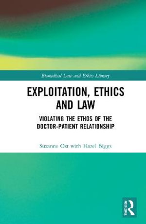 Exploitation, Ethics and Law : Violating the Ethos of the Doctor-Patient Relationship - Suzanne Ost