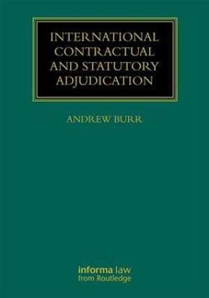 International Contractual and Statutory Adjudication : Construction Practice Series - Andrew Burr