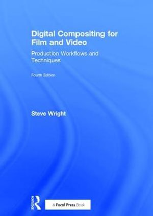 Digital Compositing for Film and Video : Production Workflows and Techniques - Steve Wright